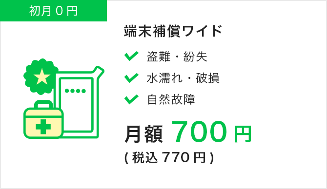 端末保障ワイド|初月0円|月額700円（税込770円）|盗難・紛失水濡れ・破損・自然故障